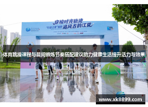 体育跳操课程与晨间锻炼节奏搭配建议助力健康生活提升活力与效果